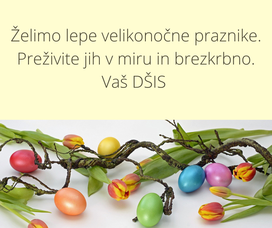 Želimo lepe velikonočne praznike. Preživite jih v miru in brezskrbno. Vaš DŠIS