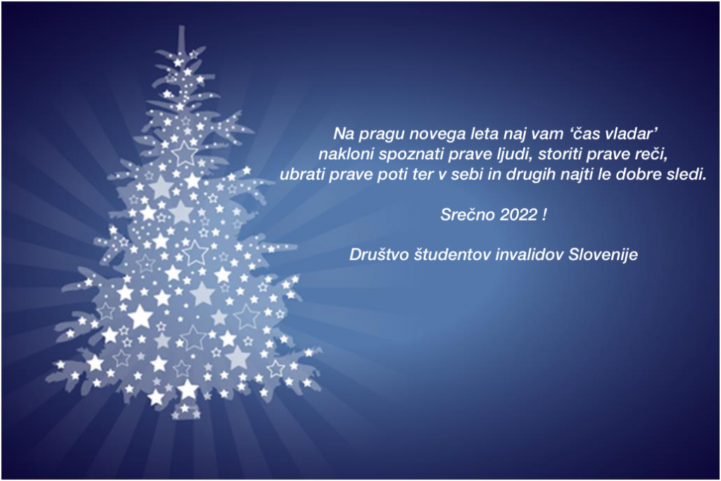 Na pragu novega leta naj vam "čas vladar" nakloni spoznati prave ljudi, storiti prave reči, ubrati prave poti ter v sebi in drugih najti le dobre sledi. Srečno 2022! Društvo študentov invalidov Slovenije